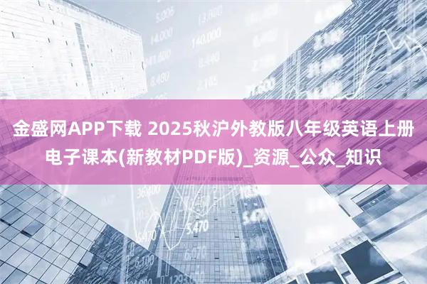 金盛网APP下载 2025秋沪外教版八年级英语上册电子课本(新教材PDF版)_资源_公众_知识
